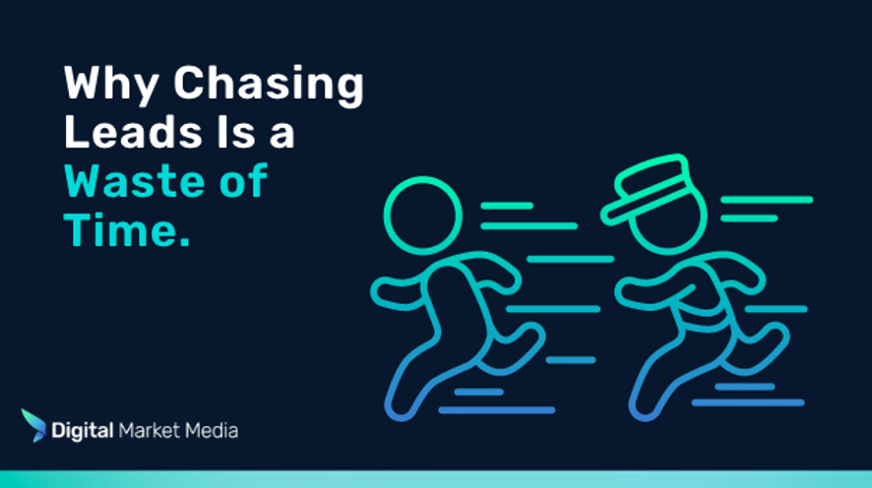 Why Chasing Leads Is a Waste of Time