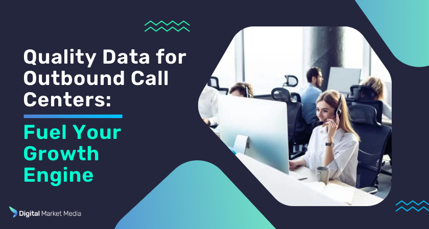 Quality Data for Outbound Call Centers: Fuel Your Growth Engine